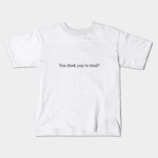 You think you're tired? Kids T-Shirt